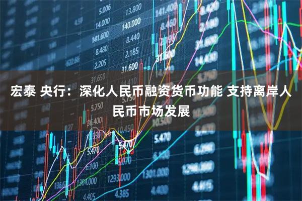 宏泰 央行：深化人民币融资货币功能 支持离岸人民币市场发展